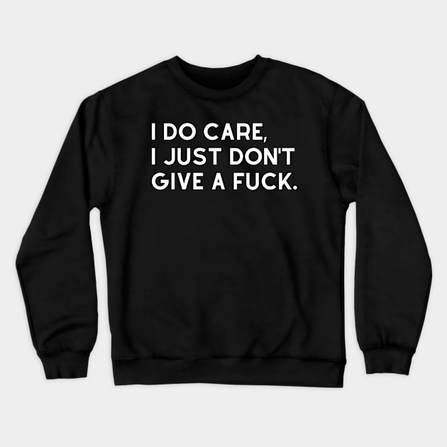 I Do Care I Just Dont Give A Fuck. Funny Sweary. Crewneck Sweatshirt by That Cheeky Tee